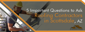 Questions to Ask Roofing Contractors in Scottsdale AZ